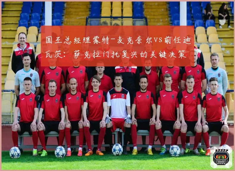 国王总经理蒙特-麦克奈尔vs前任迪瓦茨：萨克拉门托复兴的关键决策对比